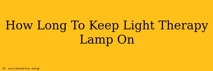 How Long To Keep Light Therapy Lamp On