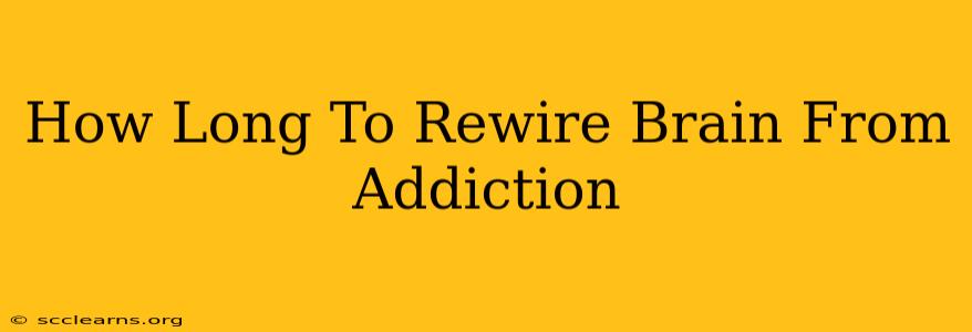 How Long To Rewire Brain From Addiction