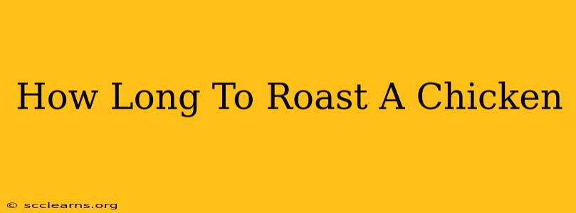 How Long To Roast A Chicken