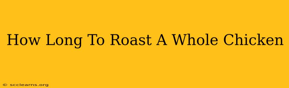 How Long To Roast A Whole Chicken