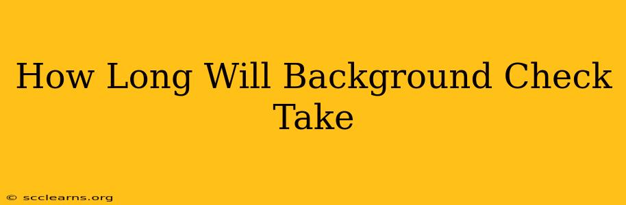 How Long Will Background Check Take