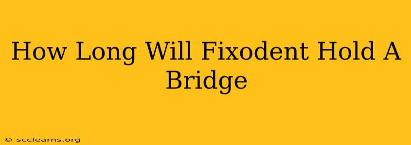 How Long Will Fixodent Hold A Bridge