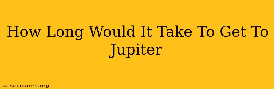 How Long Would It Take To Get To Jupiter