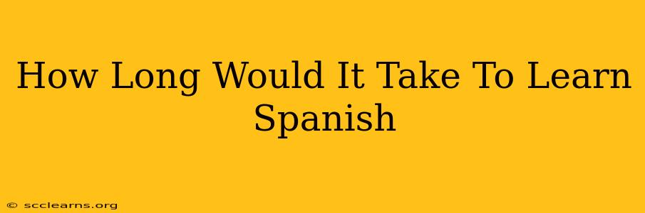 How Long Would It Take To Learn Spanish