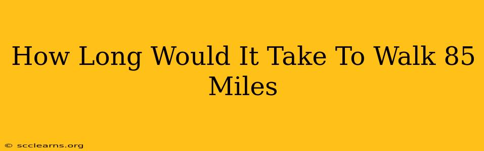 How Long Would It Take To Walk 85 Miles