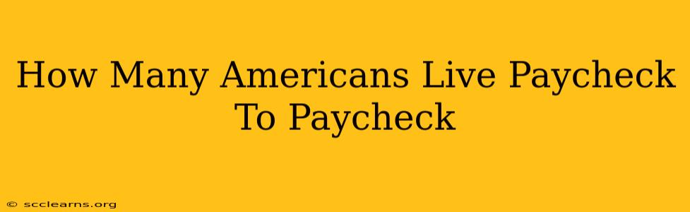 How Many Americans Live Paycheck To Paycheck