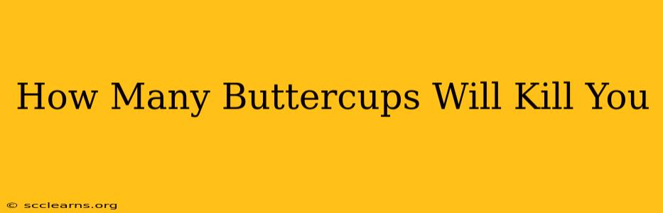 How Many Buttercups Will Kill You