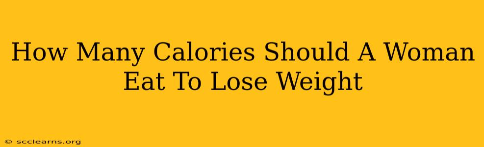 How Many Calories Should A Woman Eat To Lose Weight