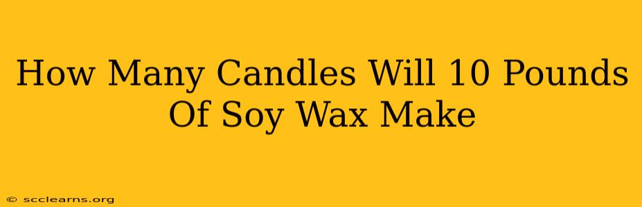 How Many Candles Will 10 Pounds Of Soy Wax Make