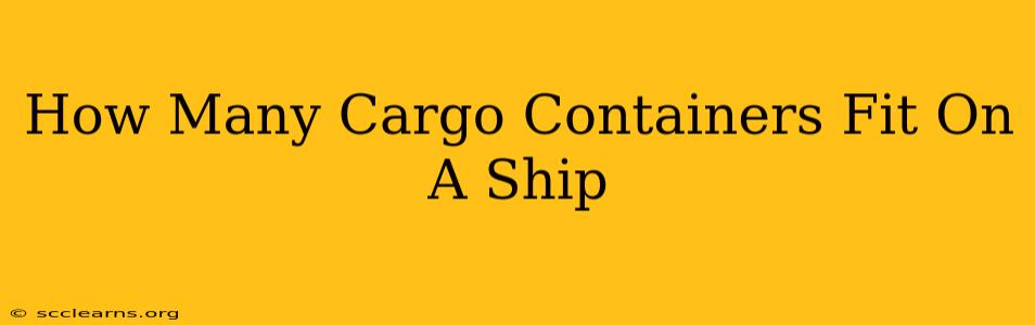 How Many Cargo Containers Fit On A Ship