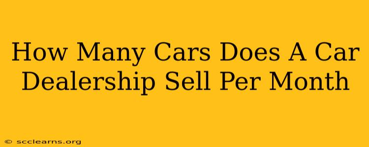 How Many Cars Does A Car Dealership Sell Per Month