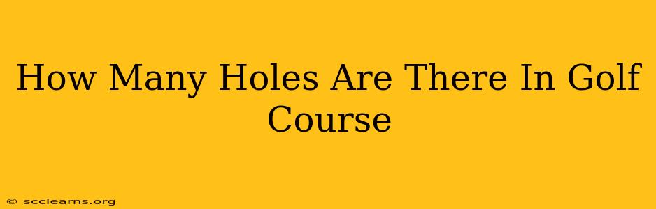 How Many Holes Are There In Golf Course