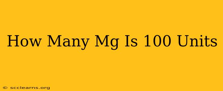 How Many Mg Is 100 Units