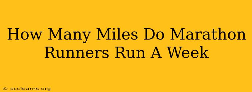 How Many Miles Do Marathon Runners Run A Week