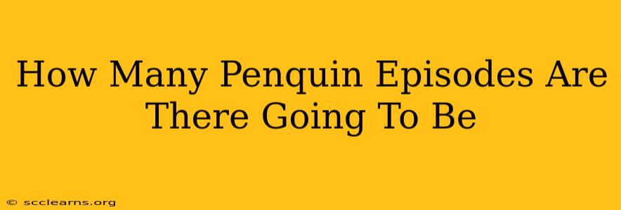 How Many Penquin Episodes Are There Going To Be