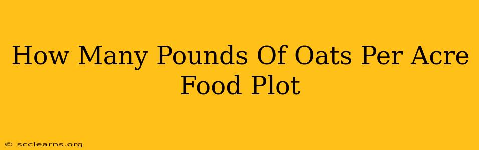 How Many Pounds Of Oats Per Acre Food Plot