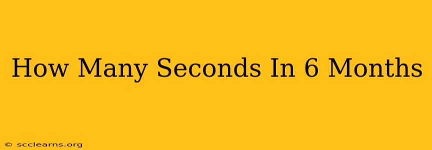 How Many Seconds In 6 Months