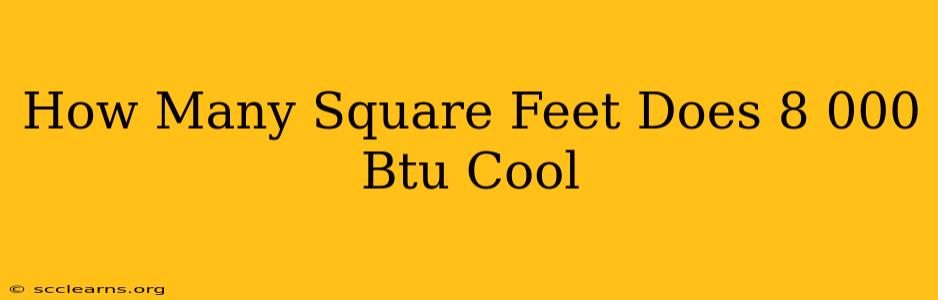 How Many Square Feet Does 8 000 Btu Cool