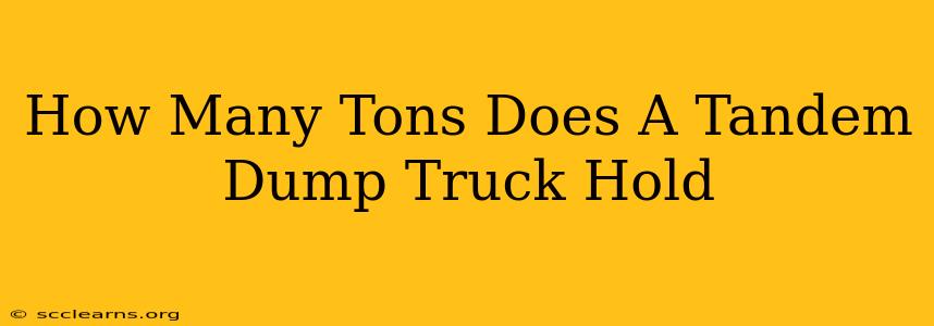 How Many Tons Does A Tandem Dump Truck Hold