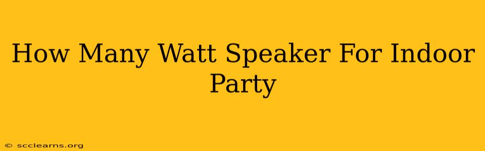 How Many Watt Speaker For Indoor Party