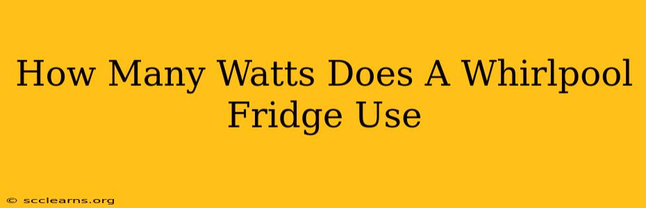 How Many Watts Does A Whirlpool Fridge Use