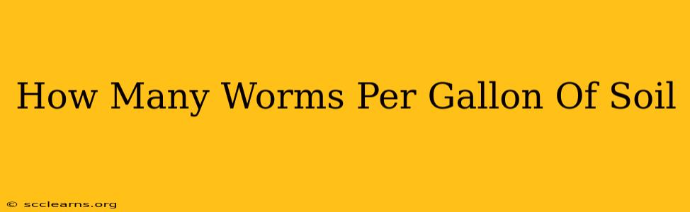 How Many Worms Per Gallon Of Soil