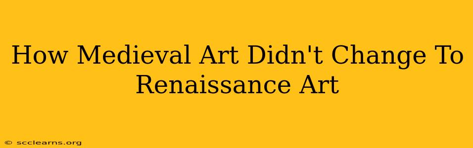 How Medieval Art Didn't Change To Renaissance Art