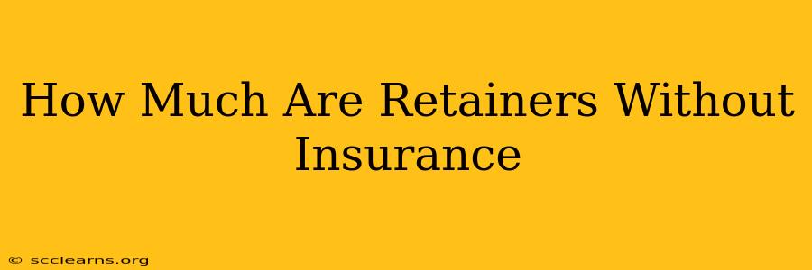 How Much Are Retainers Without Insurance