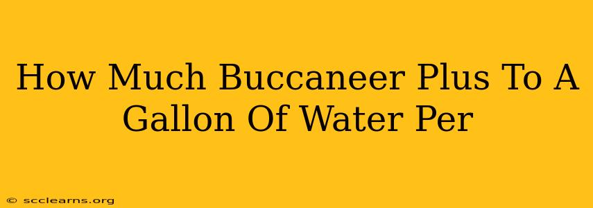 How Much Buccaneer Plus To A Gallon Of Water Per