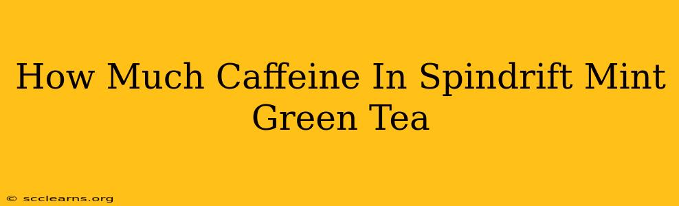 How Much Caffeine In Spindrift Mint Green Tea