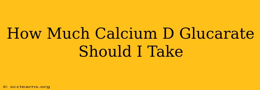 How Much Calcium D Glucarate Should I Take