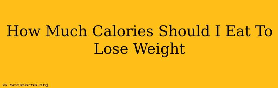 How Much Calories Should I Eat To Lose Weight