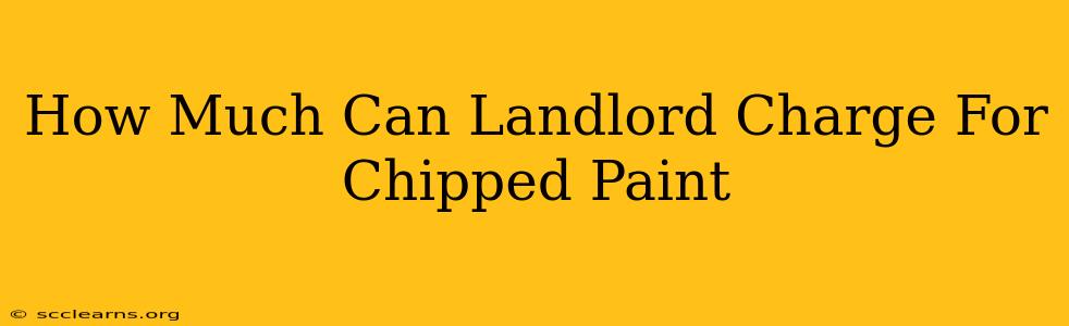 How Much Can Landlord Charge For Chipped Paint