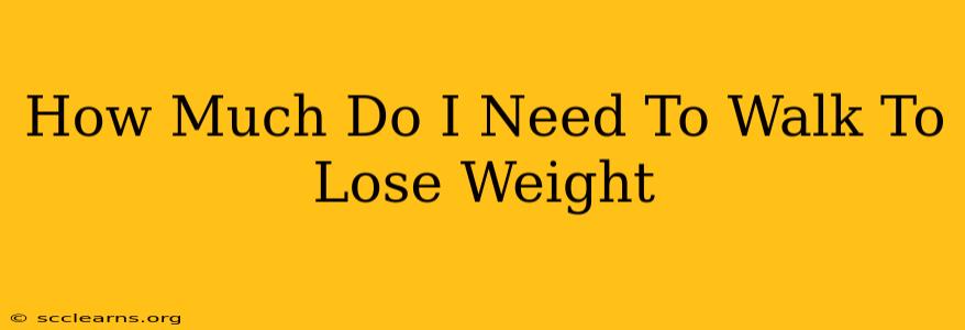 How Much Do I Need To Walk To Lose Weight