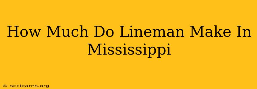 How Much Do Lineman Make In Mississippi