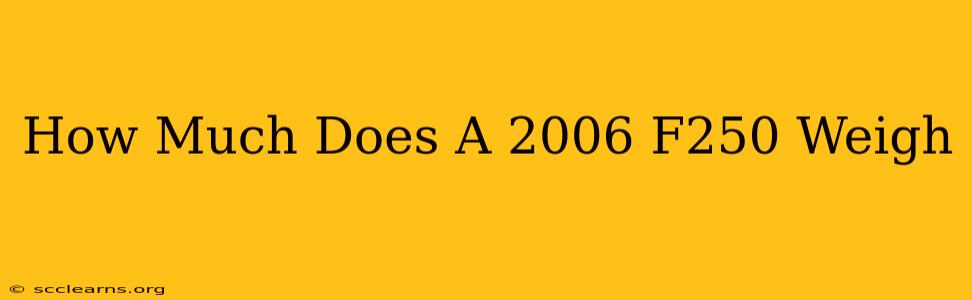 How Much Does A 2006 F250 Weigh