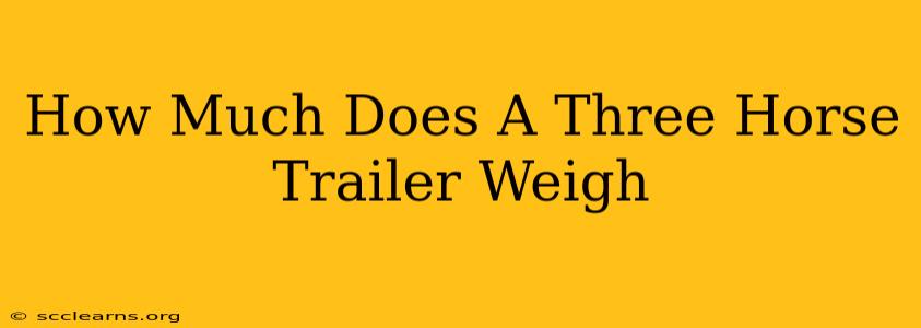 How Much Does A Three Horse Trailer Weigh