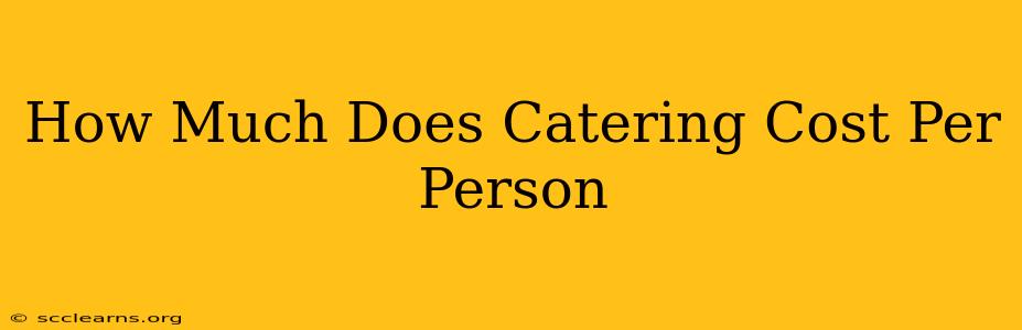 How Much Does Catering Cost Per Person