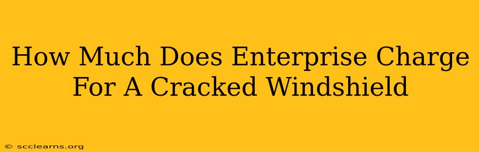 How Much Does Enterprise Charge For A Cracked Windshield