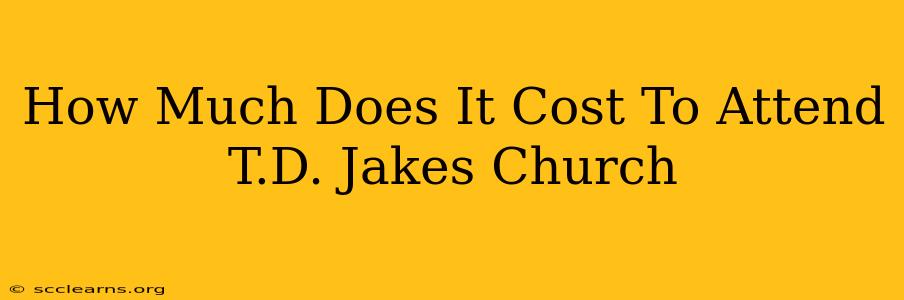 How Much Does It Cost To Attend T.D. Jakes Church