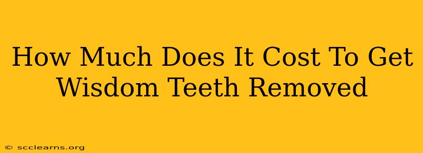 How Much Does It Cost To Get Wisdom Teeth Removed