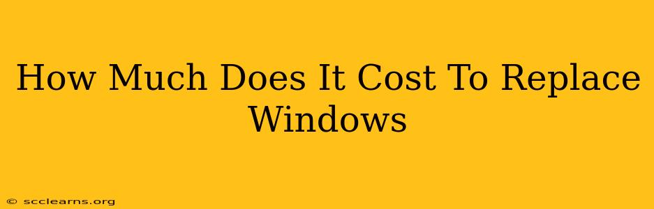 How Much Does It Cost To Replace Windows