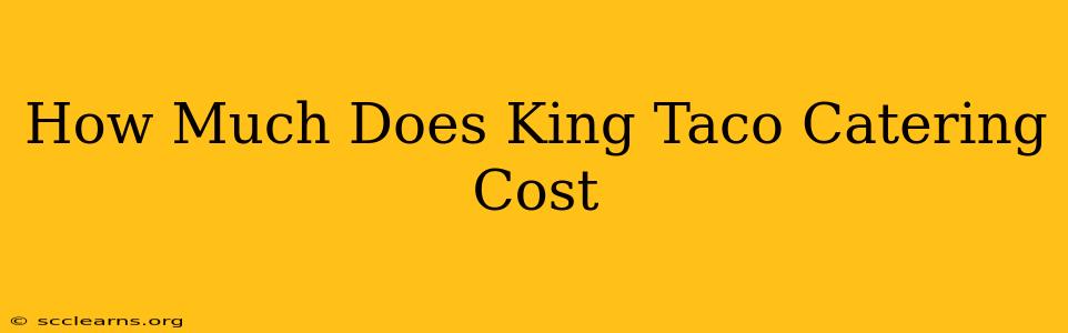 How Much Does King Taco Catering Cost