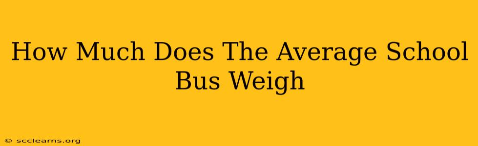 How Much Does The Average School Bus Weigh