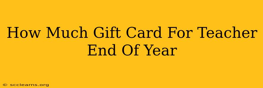 How Much Gift Card For Teacher End Of Year