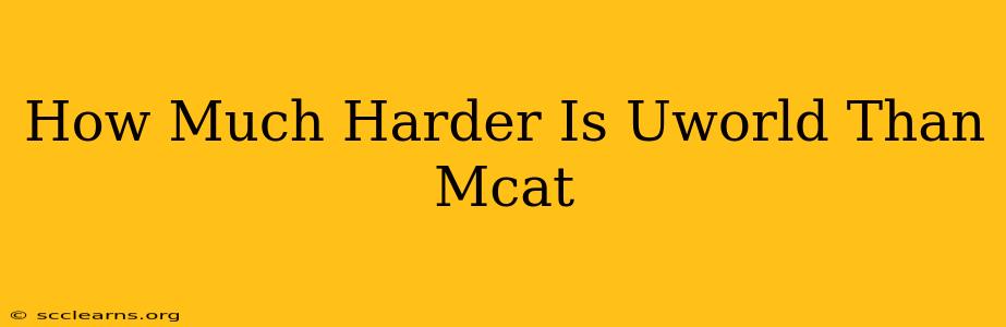 How Much Harder Is Uworld Than Mcat