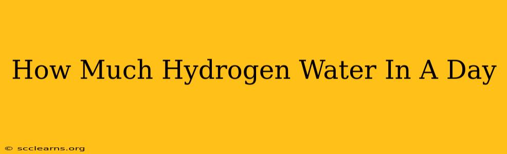 How Much Hydrogen Water In A Day