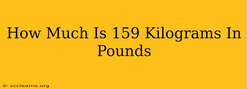 How Much Is 159 Kilograms In Pounds