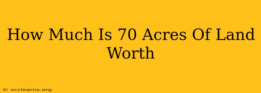 How Much Is 70 Acres Of Land Worth