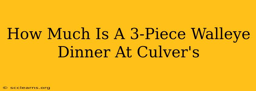 How Much Is A 3-Piece Walleye Dinner At Culver's